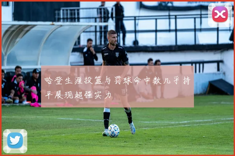 哈登生涯投篮与罚球命中数几乎持平展现超强实力